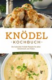 Knödel Kochbuch: Die leckersten Knödel Rezepte für jeden Geschmack und Anlass - inkl. Suppen, Fingerfood & Desserts (eBook, ePUB)