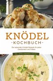 Knödel Kochbuch: Die leckersten Knödel Rezepte für jeden Geschmack und Anlass - inkl. Suppen, Fingerfood & Desserts (eBook, ePUB)