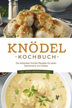 Knödel Kochbuch: Die leckersten Knödel Rezepte für jeden Geschmack und Anlass - inkl. Suppen, Fingerfood & Desserts (eBook, ePUB) - Korporal, Markus