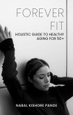 Forever Fit: Holistic Guide to Healthy Aging for 50+ (eBook, ePUB)