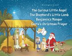 The Curious Little Angel - The ShepherdaEUR(tm)s Little Lamb - BenjaminaEUR(tm)s Manger - SantaaEUR(tm)s Christmas Prayer (eBook, ePUB)