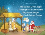 The Curious Little Angel - The ShepherdaEUR(tm)s Little Lamb - BenjaminaEUR(tm)s Manger - SantaaEUR(tm)s Christmas Prayer (eBook, ePUB)