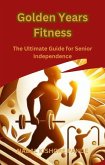 Golden Years Fitness: The Ultimate Guide for Senior Independence (eBook, ePUB)