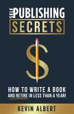 Self-Publishing Secrets: How to Write a Book and Retire in Less Than a Year! (eBook, ePUB) Self-Publishing Secrets: How to Write a Book and Retire in Less Than a Year! (eBook, ePUB)