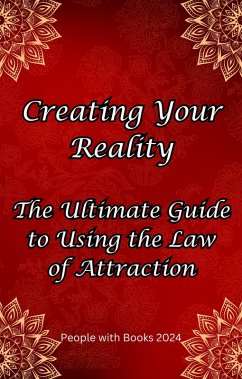 Creating Your Reality: The Ultimate Guide to Using the Law of Attraction (eBook, ePUB) - Books, People With