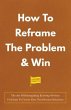 How To Reframe The Problem & Win... - Bild 1