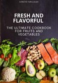 Fresh and Flavorful The Ultimate Cookbook for Fruits and Vegetables (eBook, ePUB)