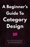 A Beginner's Guide To Category Design (eBook, ePUB)