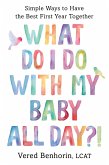 What Do I Do with My Baby All Day?!: Simple Ways to Have the Best First Year Together (eBook, ePUB)
