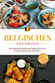 Belgisches Kochbuch: Die leckersten Rezepte der belgischen Küche für jeden Geschmack und Anlass - inkl. Desserts, Fingerfood & Dips (eBook, ePUB)