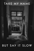 Take My Name But Say It Slow: Essays (eBook, ePUB) Take My Name But Say It Slow: Essays (eBook, ePUB)