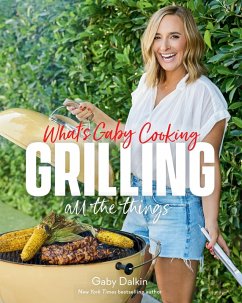 What's Gaby Cooking: Grilling All the Things (eBook, ePUB) - Dalkin, Gaby