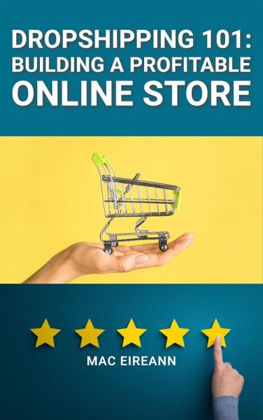 Dropshipping 101: Building a Profitable Online Store (eBook, ePUB) Dropshipping 101: Building a Profitable Online Store (eBook, ePUB)