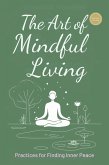 The Art Of Mindful Living: Practices For Finding Inner Peace (eBook, ePUB)