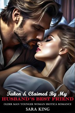 Cover Taken & Claimed By My Husband's Best Friend: Older Man Younger Woman Erotica Romance (Her Forbidden Age Gap Romance, #4) (eBook, ePUB)
