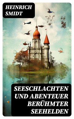 Seeschlachten und Abenteuer berühmter Seehelden (eBook, ePUB) - Smidt, Heinrich