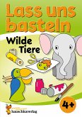 Lass uns basteln – Bastelbuch ab 4 Jahre – Wilde Tiere (eBook, PDF)