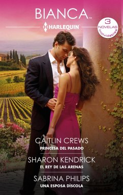 Princesa del pasado - El rey de las arenas - Una esposa díscola (eBook, ePUB) - Crews, Caitlin; Kendrick, Sharon; Philips, Sabrina