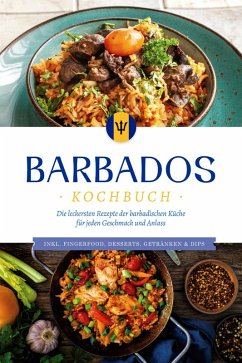 Barbados Kochbuch: Die leckersten Rezepte der barbadischen Küche für jeden Geschmack und Anlass - inkl. Fingerfood, Desserts, Getränken & Dips (eBook, ePUB) - Williams, Leonie