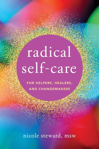 Radical Self-Care for Helpers, Healers, and Changemakers (eBook, ePUB) Radical Self-Care for Helpers, Healers, and Changemakers (eBook, ePUB)
