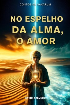 No Espelho da Alma, O Amor (Contos de Saxarum, #0) (eBook, ePUB) - Azevedo, David No Espelho da Alma, O Amor (Contos de Saxarum, #0) (eBook, ePUB) - Azevedo, David