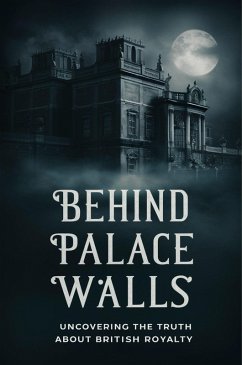 Behind Palace Walls: Uncovering The Truth About British Royalty (eBook, ePUB) - Bharat, Dhulia