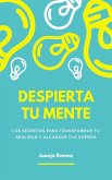 Despierta tu mente: los secretos para transformar tu realidad y alcanzar tus sueños (eBook, ePUB)