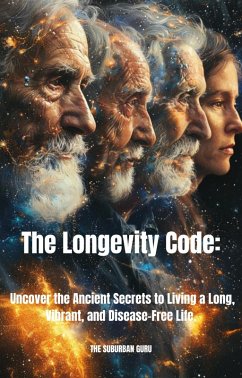 Cover The Longevity Code: Uncover the Ancient Secrets to Living a Long, Vibrant, and Disease-Free Life. (eBook, ePUB)