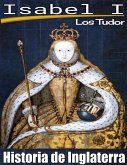 Isabel I. Los Tudor. Historia de Inglaterra. (eBook, ePUB)