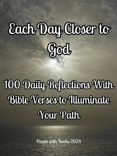 Each Day Closer to God: 100 Daily Reflections with Bible Verses to Illuminate Your Path (eBook, ePUB) - Books, People With