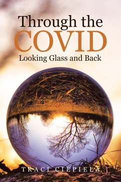 Through the COVID Looking Glass and Back (eBook, ePUB) - Ciepiela, Traci