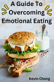 A Guide To Overcoming Emotional Eating (eBook, ePUB)