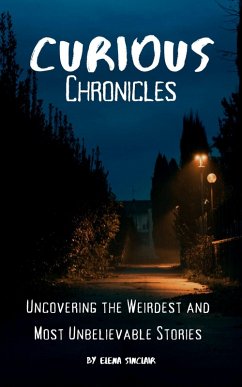 Curious Chronicles: Uncovering the Weirdest and Most Unbelievable Stories (eBook, ePUB) - Sinclair, Elena