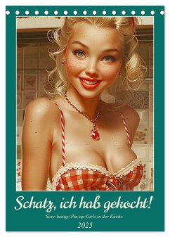 Schatz, ich hab gekocht! Sexy-lustige Pin-up-Girls in der Küche (Tischkalender 2025 DIN A5 hoch), CALVENDO Monatskalender