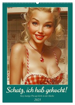 Schatz, ich hab gekocht! Sexy-lustige Pin-up-Girls in der Küche (Wandkalender 2025 DIN A2 hoch), CALVENDO Monatskalender