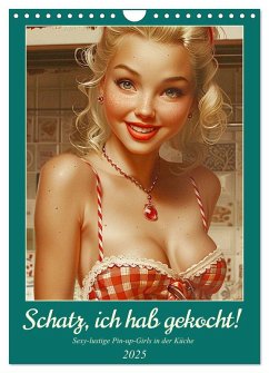 Schatz, ich hab gekocht! Sexy-lustige Pin-up-Girls in der Küche (Wandkalender 2025 DIN A4 hoch), CALVENDO Monatskalender - Calvendo;Hurley, Rose