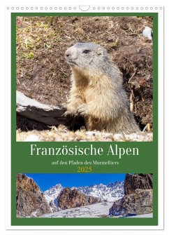 Französische Alpen, auf den Pfaden des Murmeltiers (Wandkalender 2025 DIN A3 hoch), CALVENDO Monatskalender