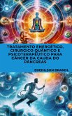 Tratamento Energético, Cirúrgico Quântico e Psicoterapêutico para Câncer da Cauda do Pâncreas (eBook, ePUB)