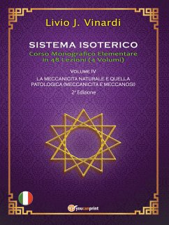 SISTEMA ISOTERICO – Corso Monografico Elementale in 48 Lezioni Vol. IV – LA MECCANICITÀ NATURALE E QUELLA PATOLOGICA (MECCANICITÀ E MECCANOSI) (eBook, PDF) - J. Vinardi, Livio