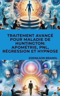 Traitement Avancé pour Maladie de Huntington: Apométrie, PNL, Régression et Hypnose (eBook, ePUB) - Brandl, Edenilson