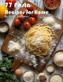 77 Pasta Recipes for Home (eBook, ePUB)