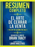 Resumen Completo - El Arte De Cerrar La Venta (The Art Of Closing The Sale) - Basado En El Libro De Brian Tracy (eBook, ePUB)