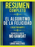 Resumen Completo - El Algoritmo De La Felicidad (Solve For Happy) - Basado En El Libro De Mo Gawdat (eBook, ePUB)