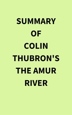 Summary of Colin Thubron's The Amur River (eBook, ePUB) - IRB Media