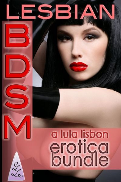 Lesbian BDSM: A Lula Lisbon Erotica Bundle (eBook, ePUB) Lesbian BDSM: A Lula Lisbon Erotica Bundle (eBook, ePUB)