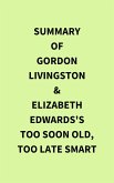 Summary of Gordon Livingston and Elizabeth Edwards's Too Soon Old, Too Late Smart (eBook, ePUB) Summary of Gordon Livingston and Elizabeth Edwards's Too Soon Old, Too Late Smart (eBook, ePUB)