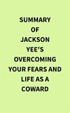 Summary of Jackson Yee's Overcoming Your Fears and Life as a Coward (eBook, ePUB)