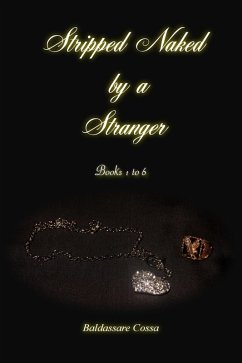 Stripped Naked by a Stranger Books 1 to 6 (eBook, ePUB) - Cossa, Baldassare Stripped Naked by a Stranger Books 1 to 6 (eBook, ePUB) - Cossa, Baldassare