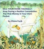 Sell Your Home Yourself: Stop Paying a Realtor Commission and Put That Money in Your Own Pocket (eBook, ePUB)
