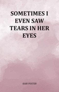 Sometimes I Even Saw Tears In Her Eyes (eBook, ePUB) - Foster, Kari